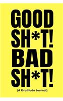 Good Sh*t! Bad Sh*t! (a Gratitude Journal)