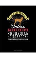 Always Be Yourself Unless You Can Be a Rhodesian Ridgeback Then Be a Rhodesian Ridgeback