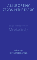 A Line of Tiny Zeros in the Fabric: Essays on the Poetry of Maurice Scully