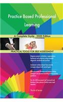 Practice Based Professional Learning A Complete Guide - 2020 Edition