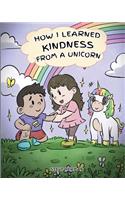 How I Learned Kindness from a Unicorn: A Cute and Fun Story to Teach Kids the Power of Kindness(6 My Unicorn Books)