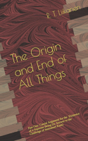 The Origin and End of All Things: Part One: Causal Argument for the Existence of a Supreme Being (In Answer to the Challenge of Immanuel Kant)