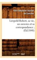 Léopold Robert, Sa Vie, Ses Oeuvres Et Sa Correspondance (Éd.1848)