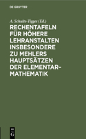 Rechentafeln Für Höhere Lehranstalten Insbesondere Zu Mehlers Hauptsätzen Der Elementar-Mathematik