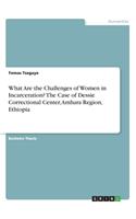 What Are the Challenges of Women in Incarceration? The Case of Dessie Correctional Center, Amhara Region, Ethiopia