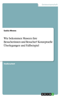 Wie bekommen Museen ihre Besucherinnen und Besucher? Konzeptuelle Überlegungen und Fallbeispiel