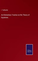 Elementary Treatise on the Theory of Equations