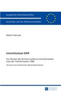 Unrechtsstaat DDR: Zur Genesis des Terminus politicus Unrechtsstaates nach der Transformation 1989 - Versuch einer historischen Bestandsaufnahme