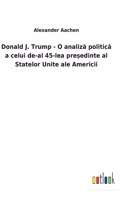 Donald J. Trump - O analiză politică a celui de-al 45-lea președinte al Statelor Unite ale Americii