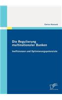 Die Regulierung multinationaler Banken: Ineffizienzen und Optimierungspotenziale(German)