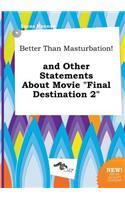 Better Than Masturbation! and Other Statements about Movie Final Destination 2