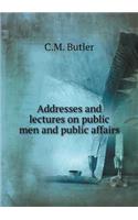 Addresses and Lectures on Public Men and Public Affairs