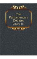 The Parliamentary Debates Volume 111