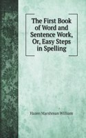 The First Book of Word and Sentence Work, Or, Easy Steps in Spelling