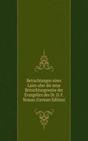 Betrachtungen eines Laien uber die neue Betrachtungsweise der Evangelien des Dr. D. F. Strauss (German Edition)