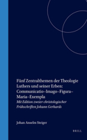 Fünf Zentralthemen Der Theologie Luthers Und Seiner Erben: Communicatio-Imago-Figura-Maria-Exempla: Mit Edition Zweier Christologischer Frühschriften Johann Gerhards