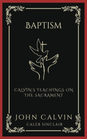 Baptism: Calvin's Teachings on the Sacrament (Grapevine Press)