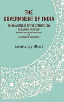 The government of India: being a digest of the statute law relating thereto with Historical Introduction and Illustrative Documents [Hardcover]