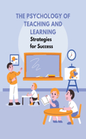 The Psychology of Teaching and Learning