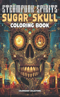 Steampunk Spirits Sugar Skull Coloring Book: Inventive Relaxation for the Artful Soul