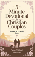 5-Minute Devotional for Christian Couples: Weekly Scripture-filled Devotions for a Peaceful Union. A devotional for Newlyweds and Modern Couples