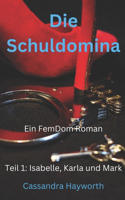 Die Schuldomina: Teil 1: Isabelle, Karla und Mark(1 Die Schuldomina)
