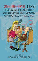 On-The-Spot Tips For Living The Good Life Despite Living With Someone Who Has Health Challenges