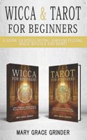 Wicca & Tarot for Beginners: A Guide To Spellcasting, Fortunetelling, Magic Rituals And More!