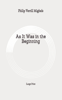 As It Was in the Beginning: Large Print