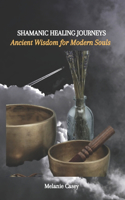 Shamanic Healing Journeys: Ancient Wisdom for Modern Souls