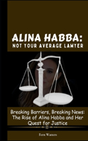 Alina Habba: Not Your Average Lawyer : Breaking Barriers, Breaking News: The Rise of Alina Habba and Her Quest for Justice