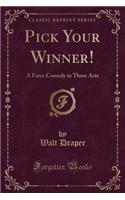 Pick Your Winner!: A Farce Comedy in Three Acts (Classic Reprint)