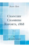 Chancery Chambers Reports, 1868, Vol. 1 (Classic Reprint)
