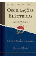 Oscillacoes Electricas, Vol. 1: Optica Das Oscillacoes (Classic Reprint)