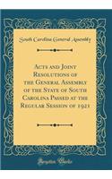 Acts and Joint Resolutions of the General Assembly of the State of South Carolina Passed at the Regular Session of 1921 (Classic Reprint)