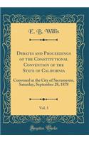 Debates and Proceedings of the Constitutional Convention of the State of California, Vol. 3: Convened at the City of Sacramento, Saturday, September 28, 1878 (Classic Reprint)