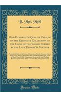 One-Hundredth Quality Catalog of the Extensive Collection of the Coins of the World Formed by the Late Thomas W. Voetter: Particularly Rich in the Coins of Central and South America, United States, Asia, Africa, More Than Five Hundred Gold Coins, T