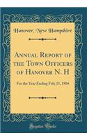 Annual Report of the Town Officers of Hanover N. H: For the Year Ending Feb; 15, 1904 (Classic Reprint): For the Year Ending Feb; 15, 1904 (Classic Reprint)