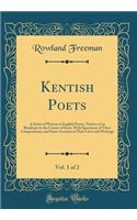 Kentish Poets, Vol. 1 of 2: A Series of Writers in English Poetry, Natives of or Residents in the County of Kent; With Specimens of Their Compositions, and Some Account of Their Lives and Writings (Classic Reprint)
