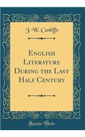 English Literature During the Last Half Century (Classic Reprint)