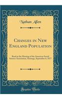 Changes in New England Population: Read at the Meeting of the American Social Science Association, Saratoga, September 6, 1877 (Classic Reprint)