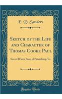 Sketch of the Life and Character of Thomas Cooke Paul: Son of d'Arcy Paul, of Petersburg, Va (Classic Reprint)
