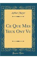 Ce Que Mes Yeux Ont Vu (Classic Reprint)