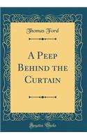 A Peep Behind the Curtain (Classic Reprint)