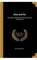 Near and Far: An Angler's Sketches of Home Sport and Colonial Life