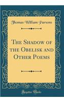 The Shadow of the Obelisk and Other Poems (Classic Reprint)