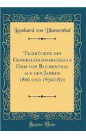 TagebÃ¼cher Des Generalfeldmarschalls Graf Von Blumenthal Aus Den Jahren 1866 Und 1870/1871 (Classic Reprint)