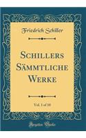 Schillers Sämmtliche Werke, Vol. 1 of 10 (Classic Reprint)