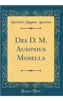 Des D. M. Ausonius Mosella (Classic Reprint)