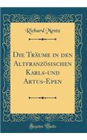 Die Träume in den Altfranzösischen Karls-und Artus-Epen (Classic Reprint)